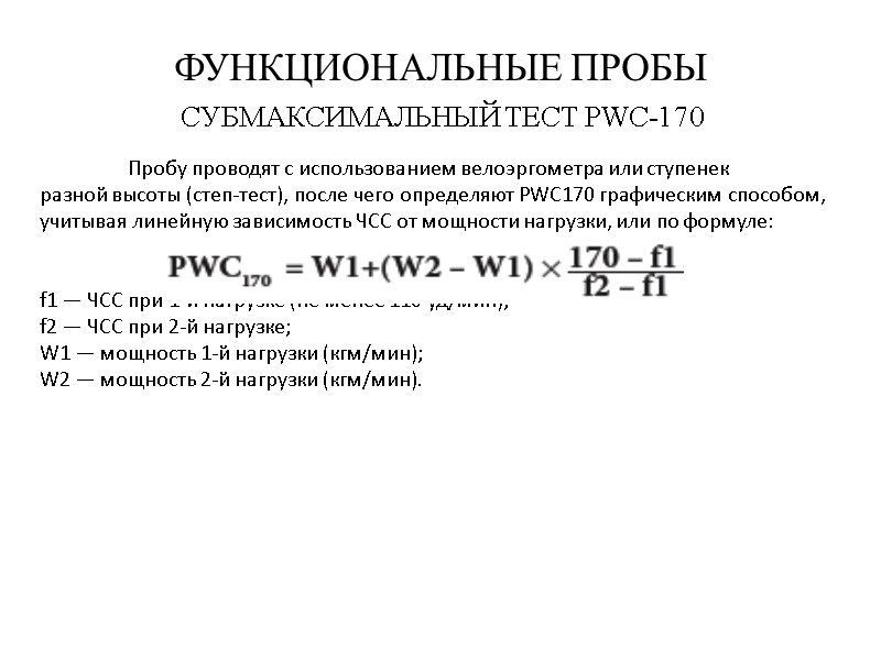 ФУНКЦИОНАЛЬНЫЕ ПРОБЫ СУБМАКСИМАЛЬНЫЙ ТЕСТ PWC-170   Пробу проводят с использованием велоэргометра или ступенек